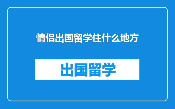 情侣出国留学住什么地方
