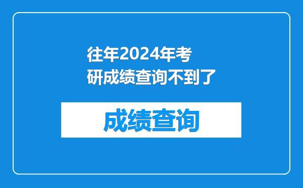 往年2024年考研成绩查询不到了