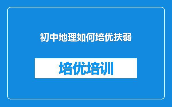 初中地理如何培优扶弱