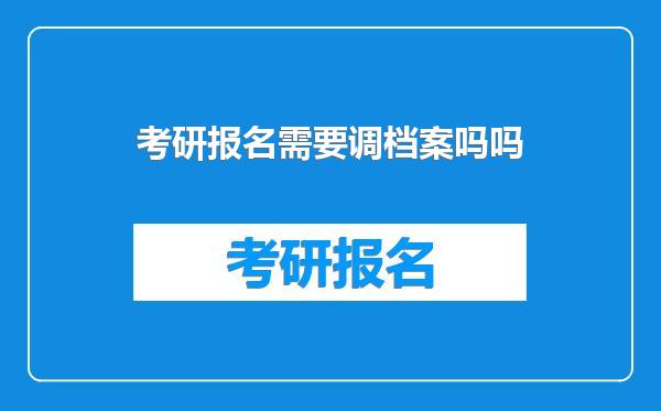 考研报名需要调档案吗吗