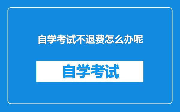 自学考试不退费怎么办呢