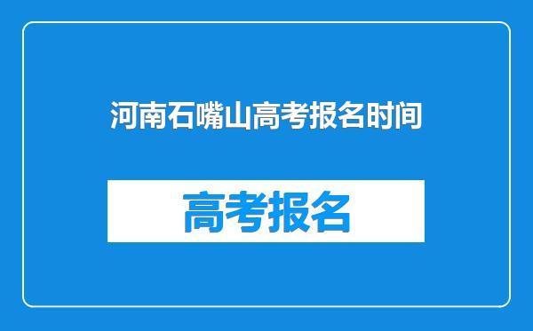 河南石嘴山高考报名时间