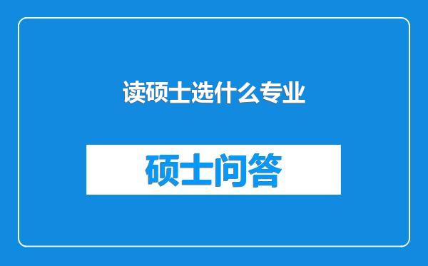 读硕士选什么专业