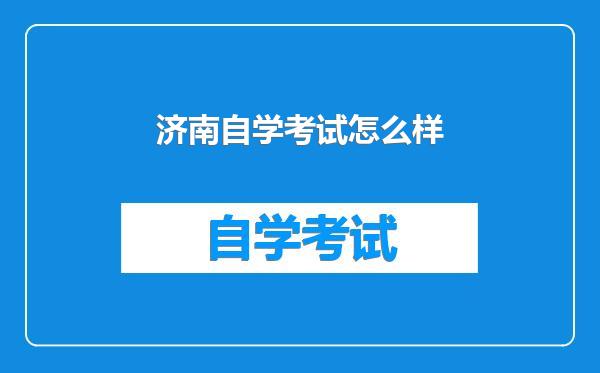 济南自学考试怎么样