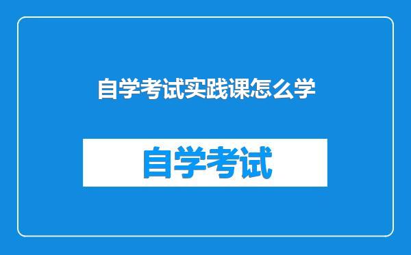 自学考试实践课怎么学