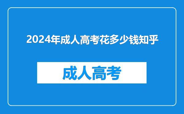 2024年成人高考花多少钱知乎