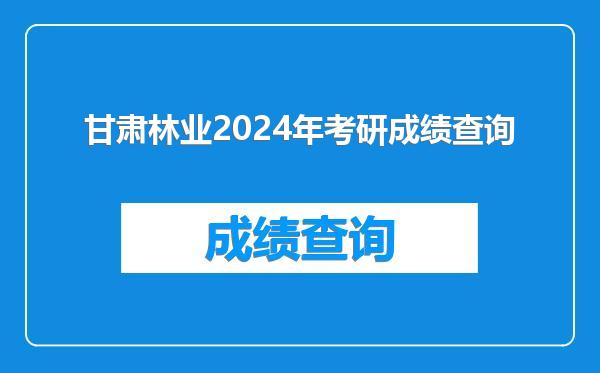甘肃林业2024年考研成绩查询
