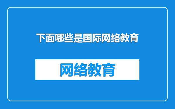 下面哪些是国际网络教育