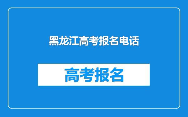 黑龙江高考报名电话