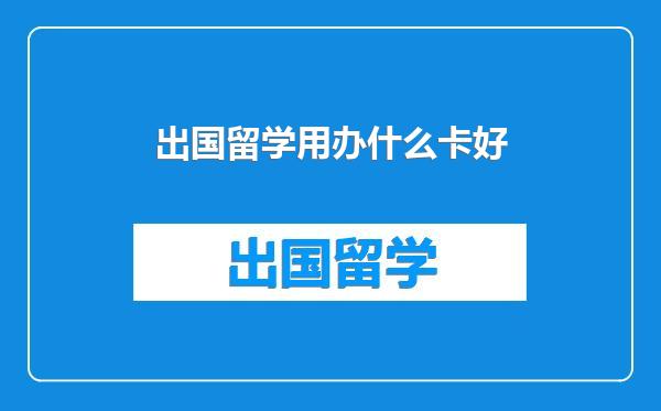 出国留学用办什么卡好
