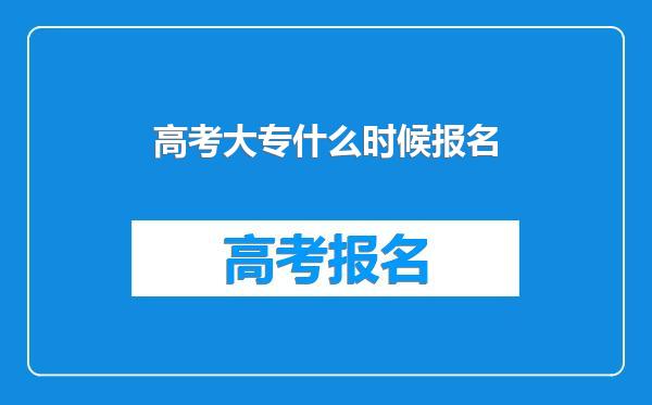 高考大专什么时候报名