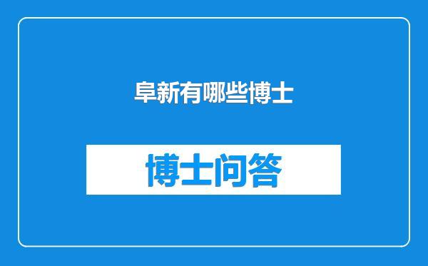 阜新有哪些博士