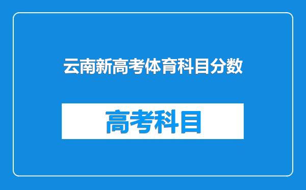 云南新高考体育科目分数