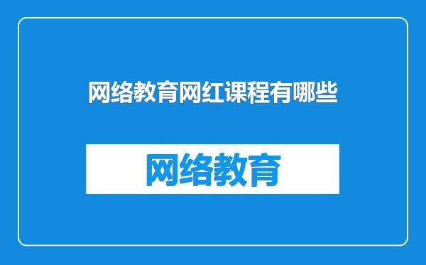 网络教育网红课程有哪些