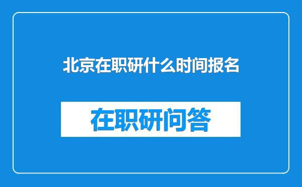 北京在职研什么时间报名