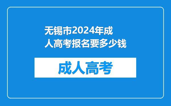 无锡市2024年成人高考报名要多少钱
