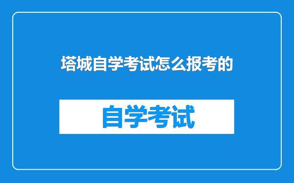 塔城自学考试怎么报考的