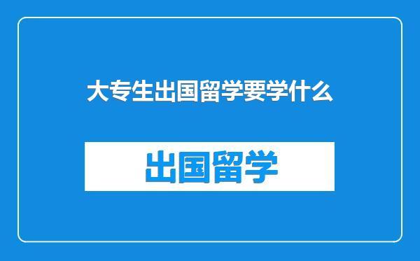 大专生出国留学要学什么