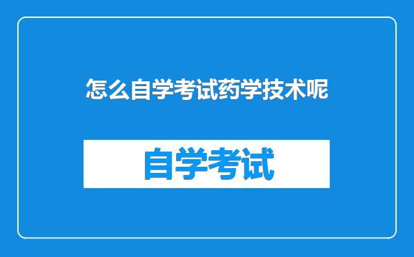 怎么自学考试药学技术呢
