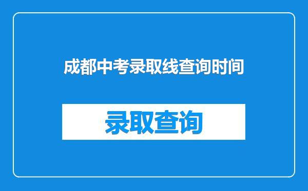 成都中考录取线查询时间
