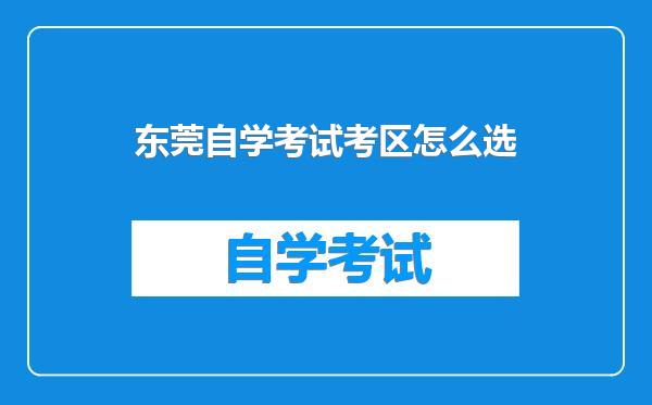 东莞自学考试考区怎么选