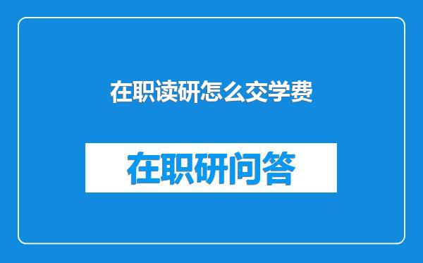 在职读研怎么交学费