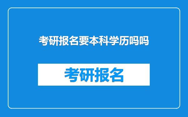 考研报名要本科学历吗吗