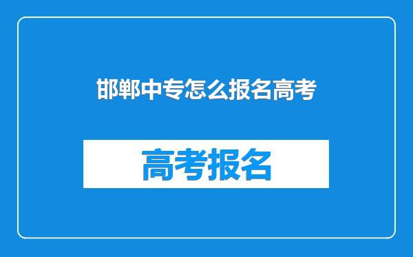 邯郸中专怎么报名高考