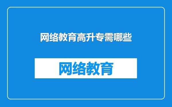 网络教育高升专需哪些