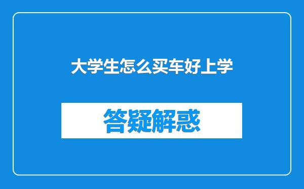 大学生怎么买车好上学