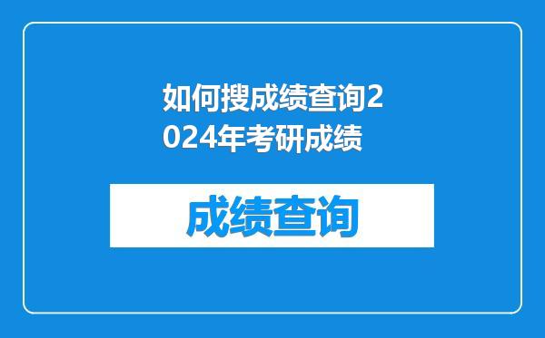 如何搜成绩查询2024年考研成绩