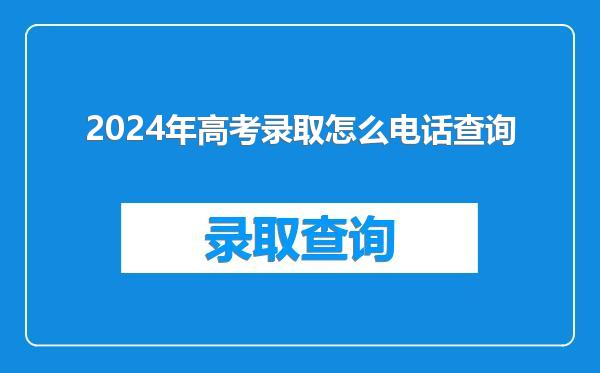 2024年高考录取怎么电话查询
