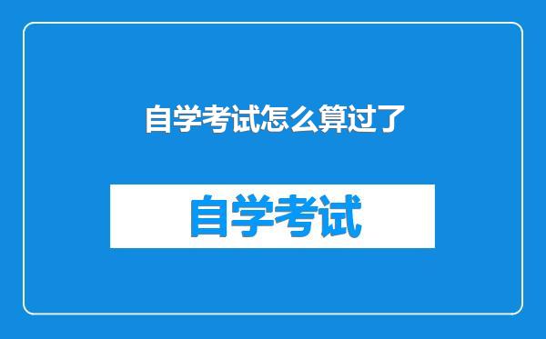 自学考试怎么算过了