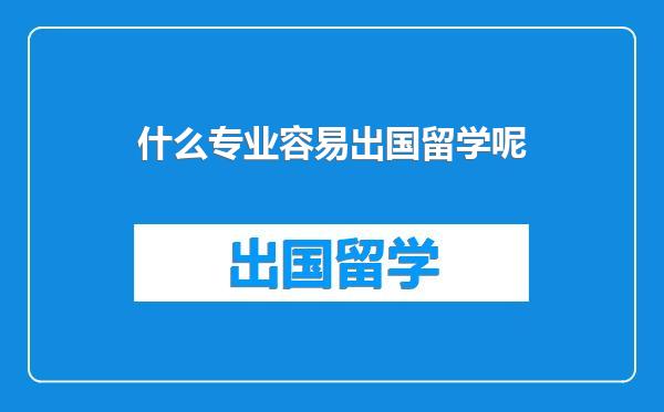 什么专业容易出国留学呢