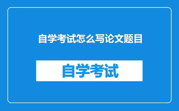 自学考试怎么写论文题目