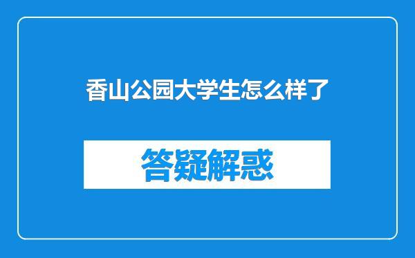 香山公园大学生怎么样了