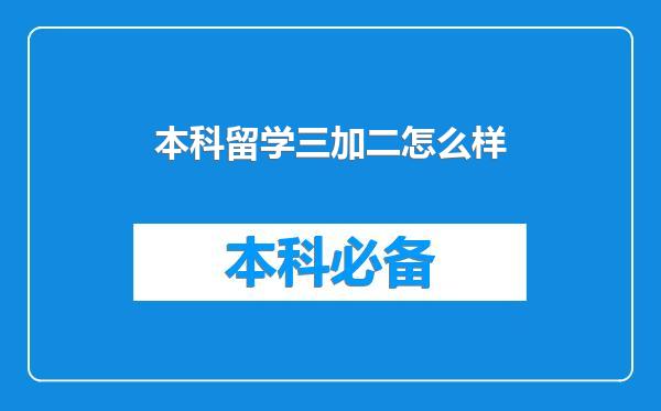 本科留学三加二怎么样