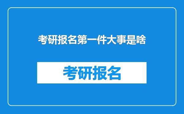 考研报名第一件大事是啥