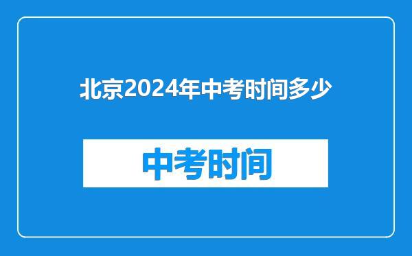 北京2024年中考时间多少