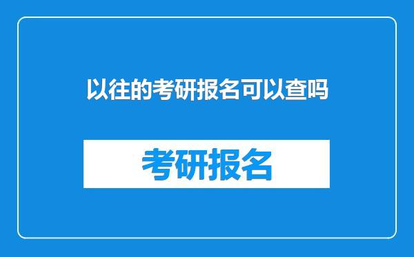 以往的考研报名可以查吗