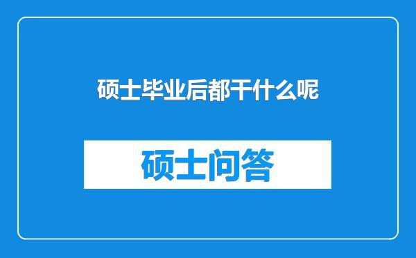 硕士毕业后都干什么呢