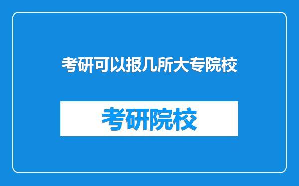 考研可以报几所大专院校