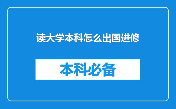 读大学本科怎么出国进修