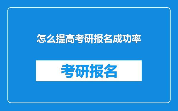 怎么提高考研报名成功率