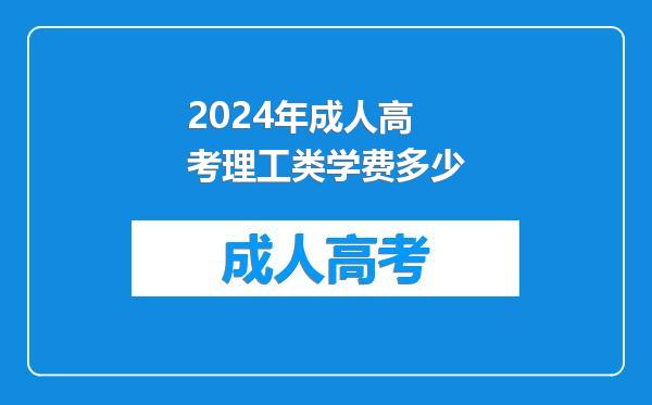 2024年成人高考理工类学费多少