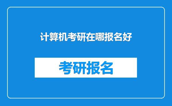计算机考研在哪报名好