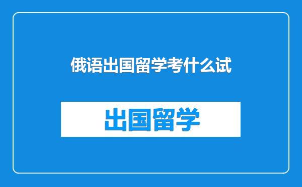 俄语出国留学考什么试