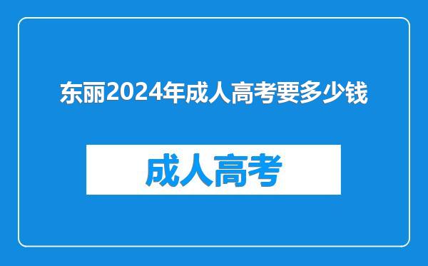 东丽2024年成人高考要多少钱