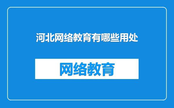河北网络教育有哪些用处