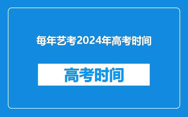 每年艺考2024年高考时间